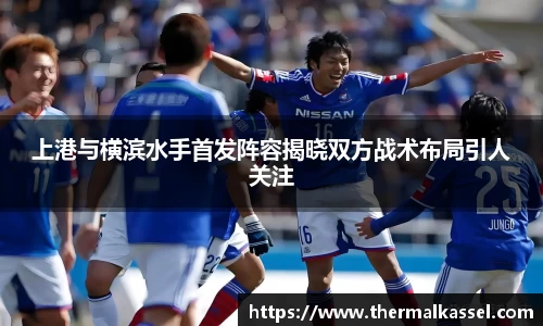 上港与横滨水手首发阵容揭晓双方战术布局引人关注