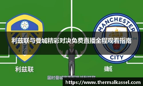 利兹联与曼城精彩对决免费直播全程观看指南